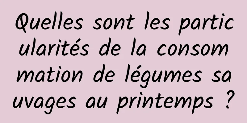 Quelles sont les particularités de la consommation de légumes sauvages au printemps ?