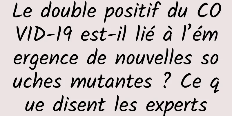 Le double positif du COVID-19 est-il lié à l’émergence de nouvelles souches mutantes ? Ce que disent les experts