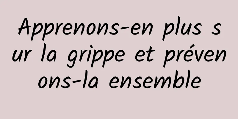 Apprenons-en plus sur la grippe et prévenons-la ensemble