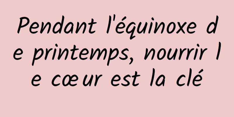 Pendant l'équinoxe de printemps, nourrir le cœur est la clé