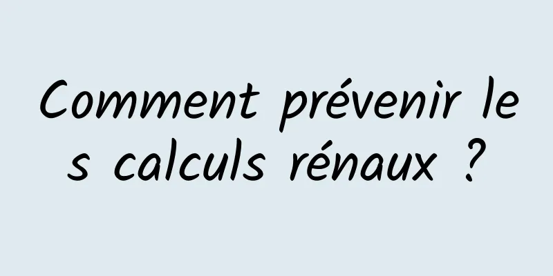 Comment prévenir les calculs rénaux ?