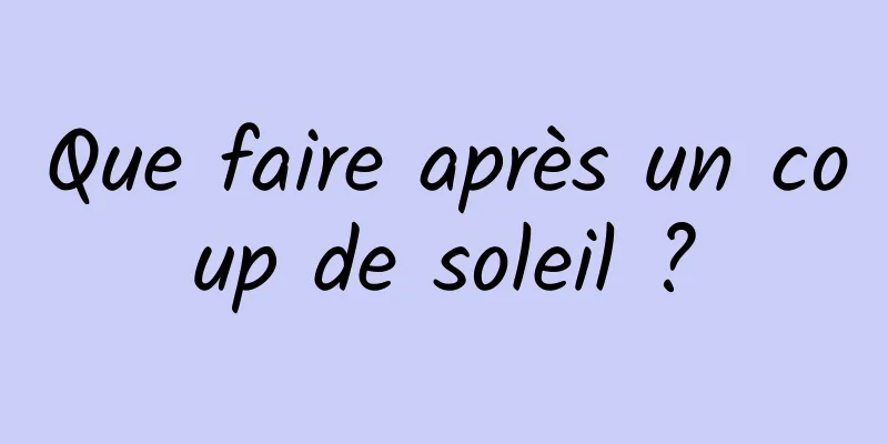 Que faire après un coup de soleil ?