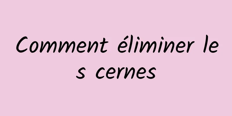 Comment éliminer les cernes