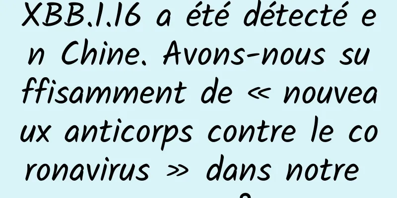 XBB.1.16 a été détecté en Chine. Avons-nous suffisamment de « nouveaux anticorps contre le coronavirus » dans notre corps ?