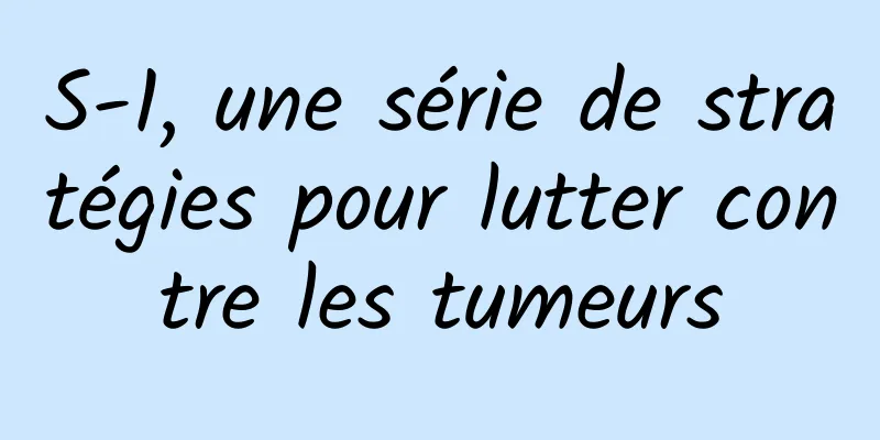 S-1, une série de stratégies pour lutter contre les tumeurs
