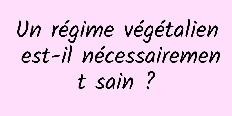 Un régime végétalien est-il nécessairement sain ?