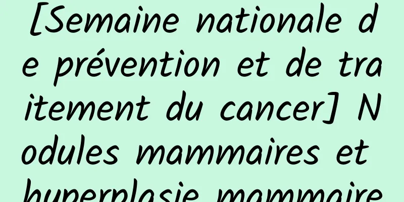 [Semaine nationale de prévention et de traitement du cancer] Nodules mammaires et hyperplasie mammaire