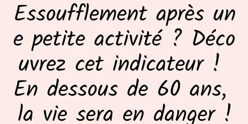 Essoufflement après une petite activité ? Découvrez cet indicateur ! En dessous de 60 ans, la vie sera en danger !