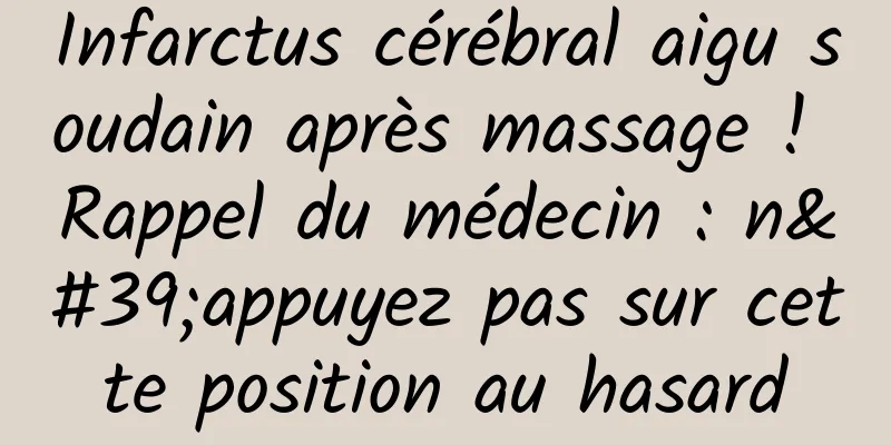 Infarctus cérébral aigu soudain après massage ! Rappel du médecin : n'appuyez pas sur cette position au hasard