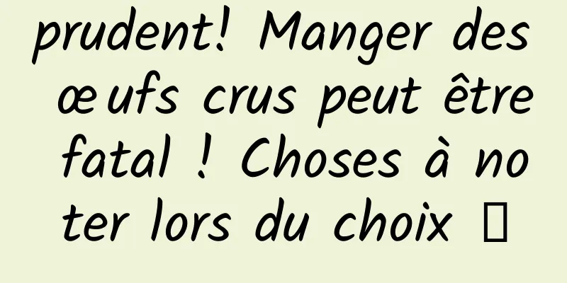 prudent! Manger des œufs crus peut être fatal ! Choses à noter lors du choix →