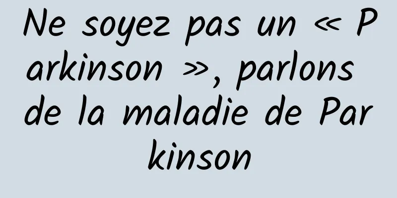 Ne soyez pas un « Parkinson », parlons de la maladie de Parkinson