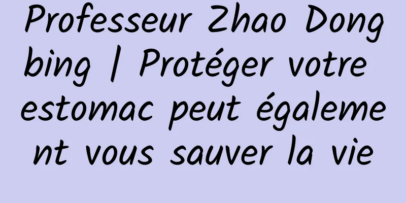 Professeur Zhao Dongbing | Protéger votre estomac peut également vous sauver la vie