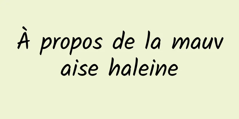 À propos de la mauvaise haleine