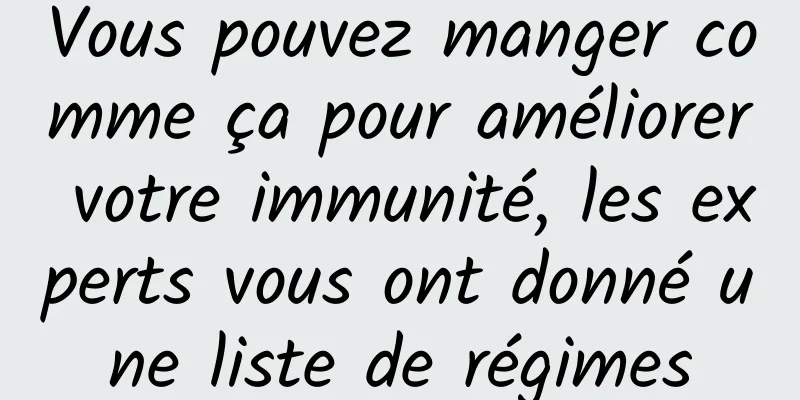 Vous pouvez manger comme ça pour améliorer votre immunité, les experts vous ont donné une liste de régimes