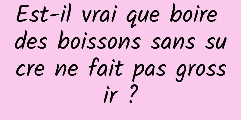 Est-il vrai que boire des boissons sans sucre ne fait pas grossir ?