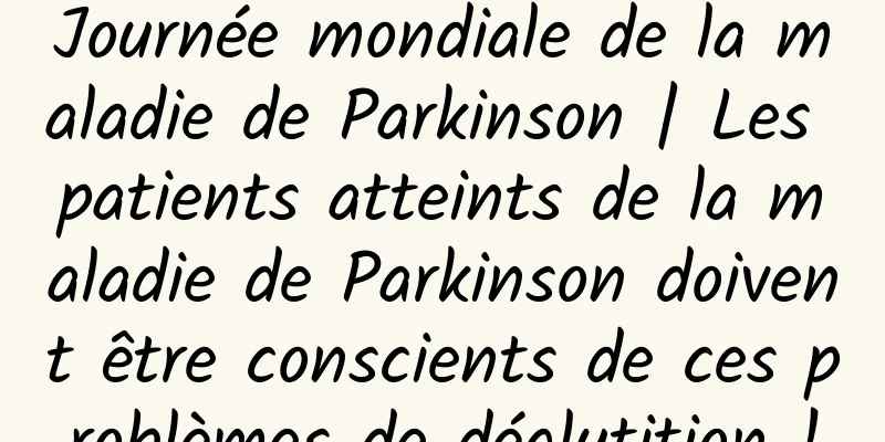 Journée mondiale de la maladie de Parkinson | Les patients atteints de la maladie de Parkinson doivent être conscients de ces problèmes de déglutition !