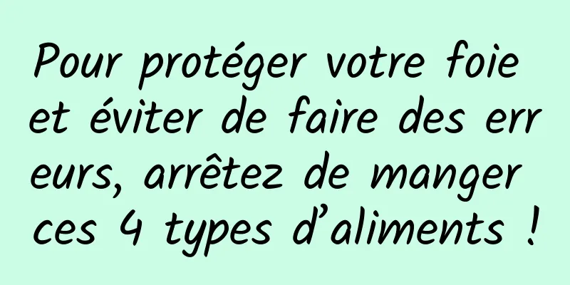 Pour protéger votre foie et éviter de faire des erreurs, arrêtez de manger ces 4 types d’aliments !