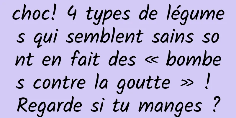 choc! 4 types de légumes qui semblent sains sont en fait des « bombes contre la goutte » ! Regarde si tu manges ?