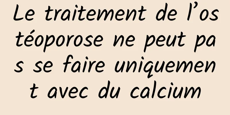 Le traitement de l’ostéoporose ne peut pas se faire uniquement avec du calcium