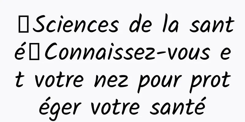【Sciences de la santé】Connaissez-vous et votre nez pour protéger votre santé