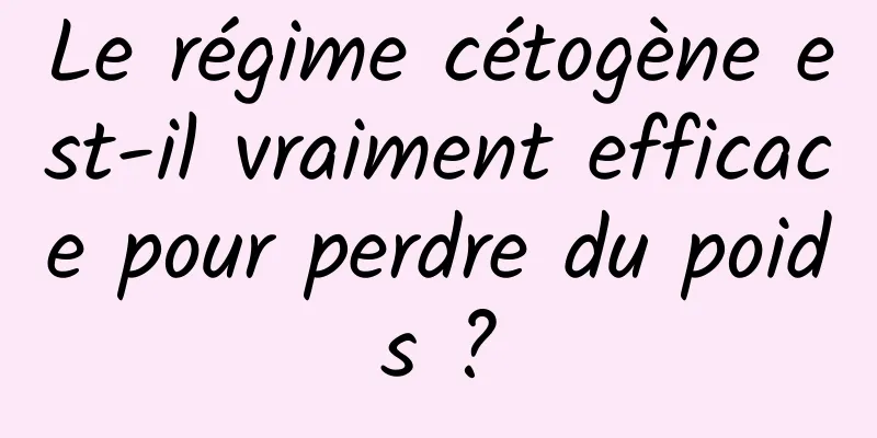 Le régime cétogène est-il vraiment efficace pour perdre du poids ?