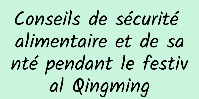 Conseils de sécurité alimentaire et de santé pendant le festival Qingming