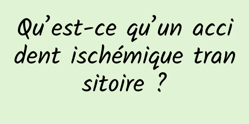 Qu’est-ce qu’un accident ischémique transitoire ?