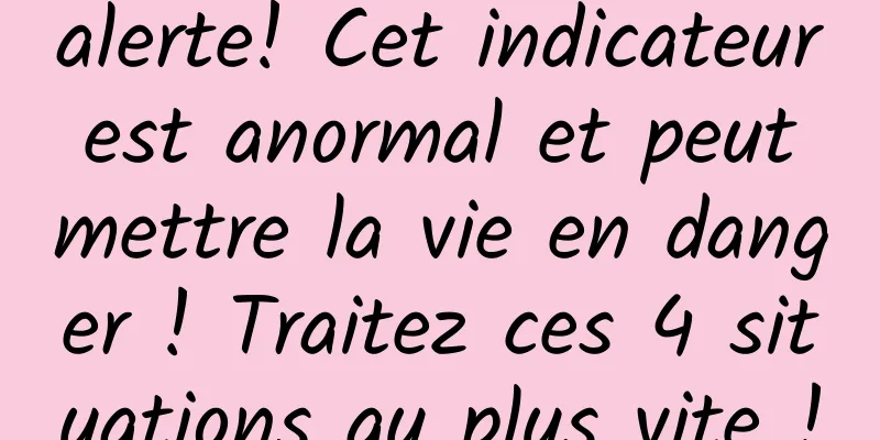 alerte! Cet indicateur est anormal et peut mettre la vie en danger ! Traitez ces 4 situations au plus vite !
