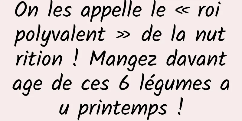 On les appelle le « roi polyvalent » de la nutrition ! Mangez davantage de ces 6 légumes au printemps !