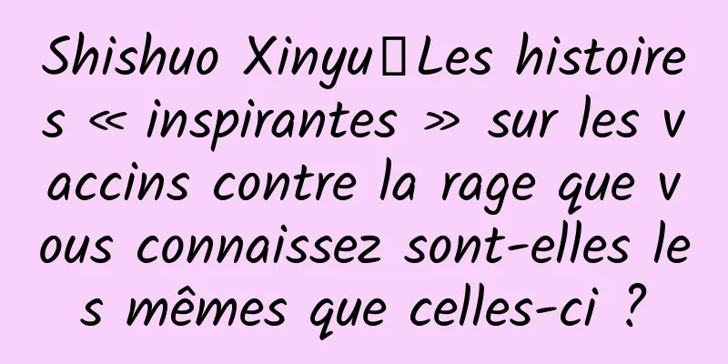 Shishuo Xinyu丨Les histoires « inspirantes » sur les vaccins contre la rage que vous connaissez sont-elles les mêmes que celles-ci ?