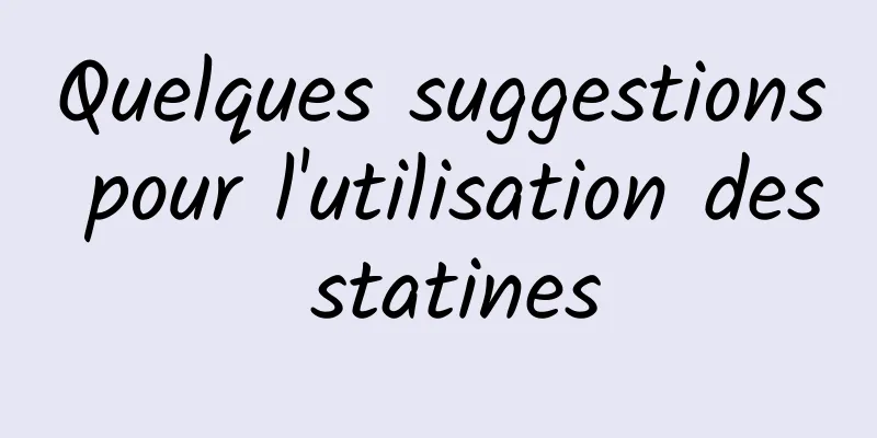 Quelques suggestions pour l'utilisation des statines