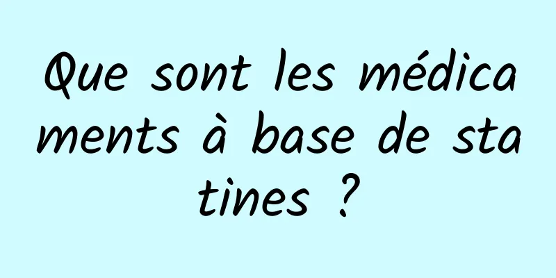 Que sont les médicaments à base de statines ?