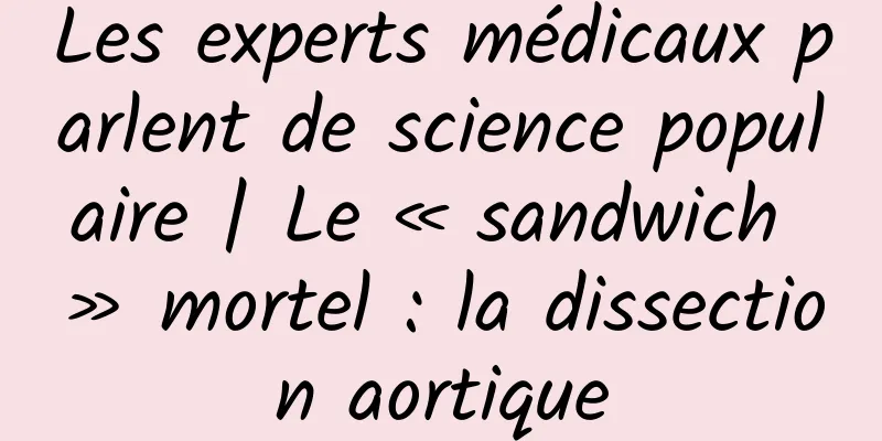 Les experts médicaux parlent de science populaire | Le « sandwich » mortel : la dissection aortique