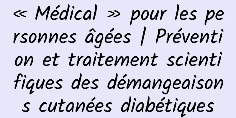 « Médical » pour les personnes âgées | Prévention et traitement scientifiques des démangeaisons cutanées diabétiques
