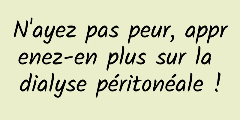 N'ayez pas peur, apprenez-en plus sur la dialyse péritonéale !