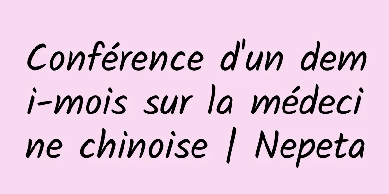 Conférence d'un demi-mois sur la médecine chinoise | Nepeta