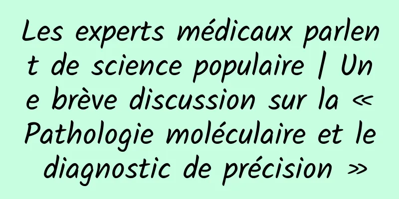 Les experts médicaux parlent de science populaire | Une brève discussion sur la « Pathologie moléculaire et le diagnostic de précision »