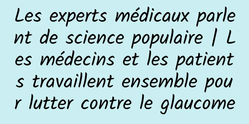 Les experts médicaux parlent de science populaire | Les médecins et les patients travaillent ensemble pour lutter contre le glaucome