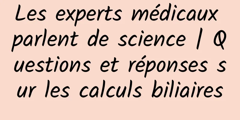Les experts médicaux parlent de science | Questions et réponses sur les calculs biliaires