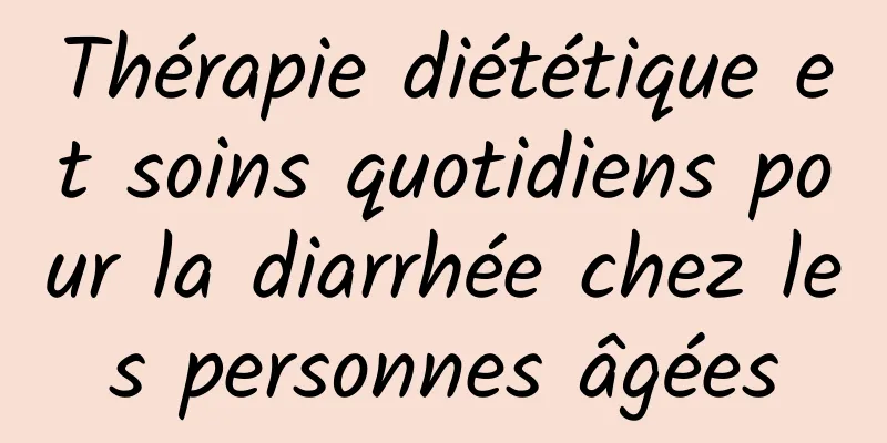 Thérapie diététique et soins quotidiens pour la diarrhée chez les personnes âgées