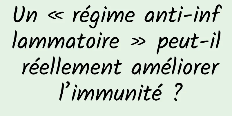 Un « régime anti-inflammatoire » peut-il réellement améliorer l’immunité ?