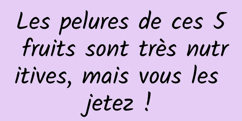 Les pelures de ces 5 fruits sont très nutritives, mais vous les jetez !