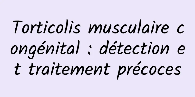 Torticolis musculaire congénital : détection et traitement précoces
