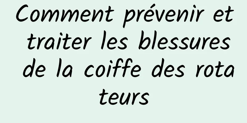 Comment prévenir et traiter les blessures de la coiffe des rotateurs