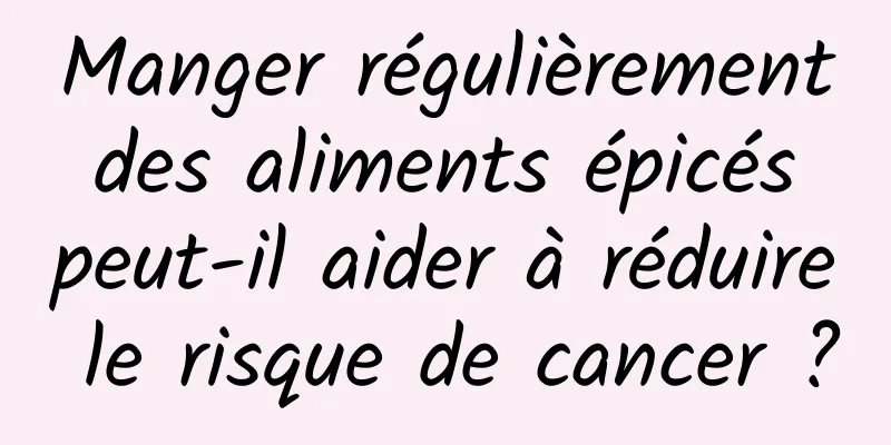 Manger régulièrement des aliments épicés peut-il aider à réduire le risque de cancer ?