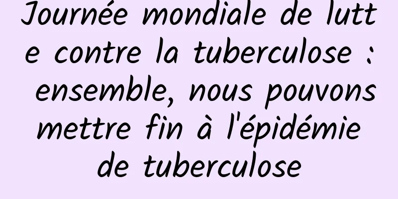Journée mondiale de lutte contre la tuberculose : ensemble, nous pouvons mettre fin à l'épidémie de tuberculose