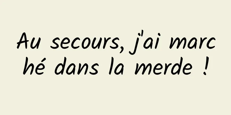 Au secours, j'ai marché dans la merde !