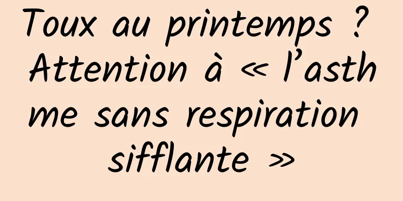 Toux au printemps ? Attention à « l’asthme sans respiration sifflante »