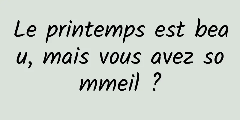 Le printemps est beau, mais vous avez sommeil ?