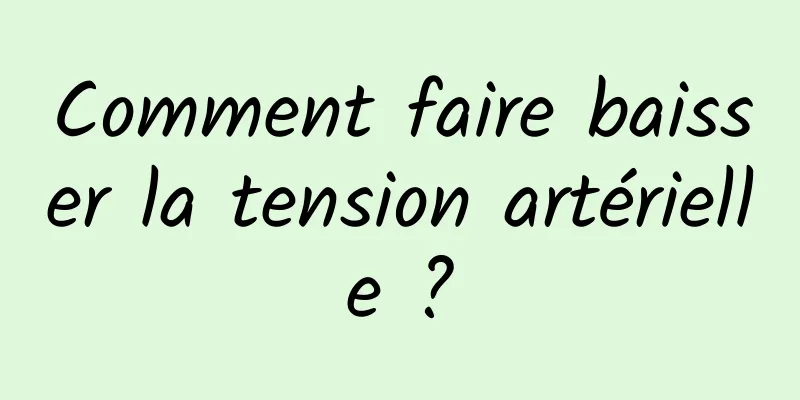 Comment faire baisser la tension artérielle ?